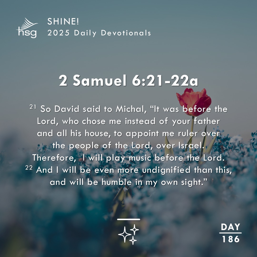 Day 186 – 2 Samuel 6:21-22a